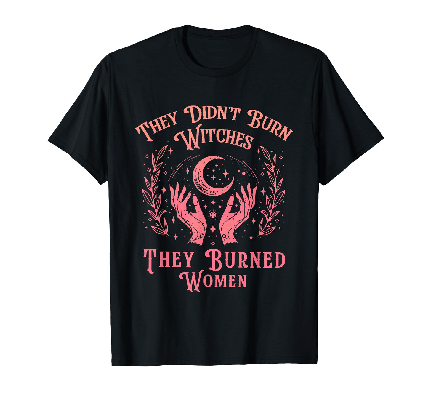 They Didn't Burn Witches Women Feminism Feminist Witch T-Shirt