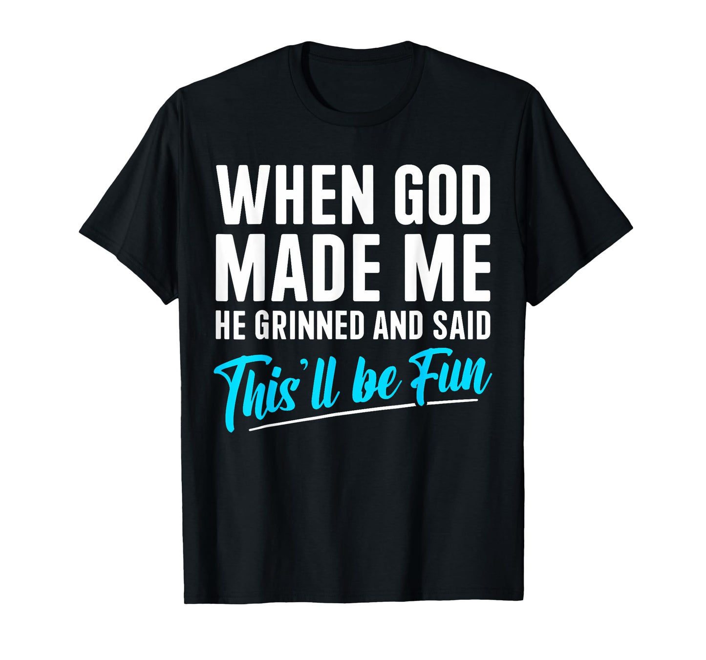 When God Made Me He Grinned and Said This Will Be Fun T-Shirt