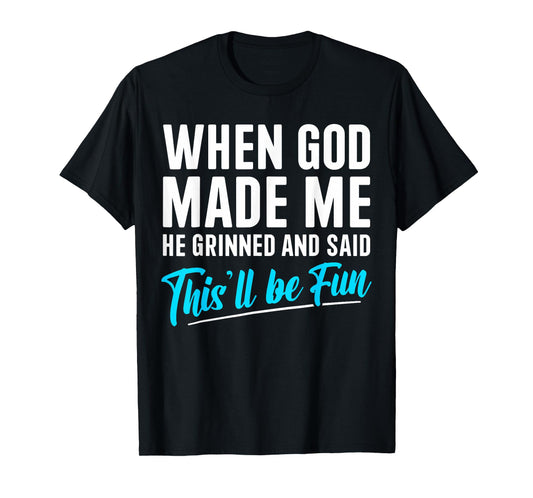 When God Made Me He Grinned and Said This Will Be Fun T-Shirt