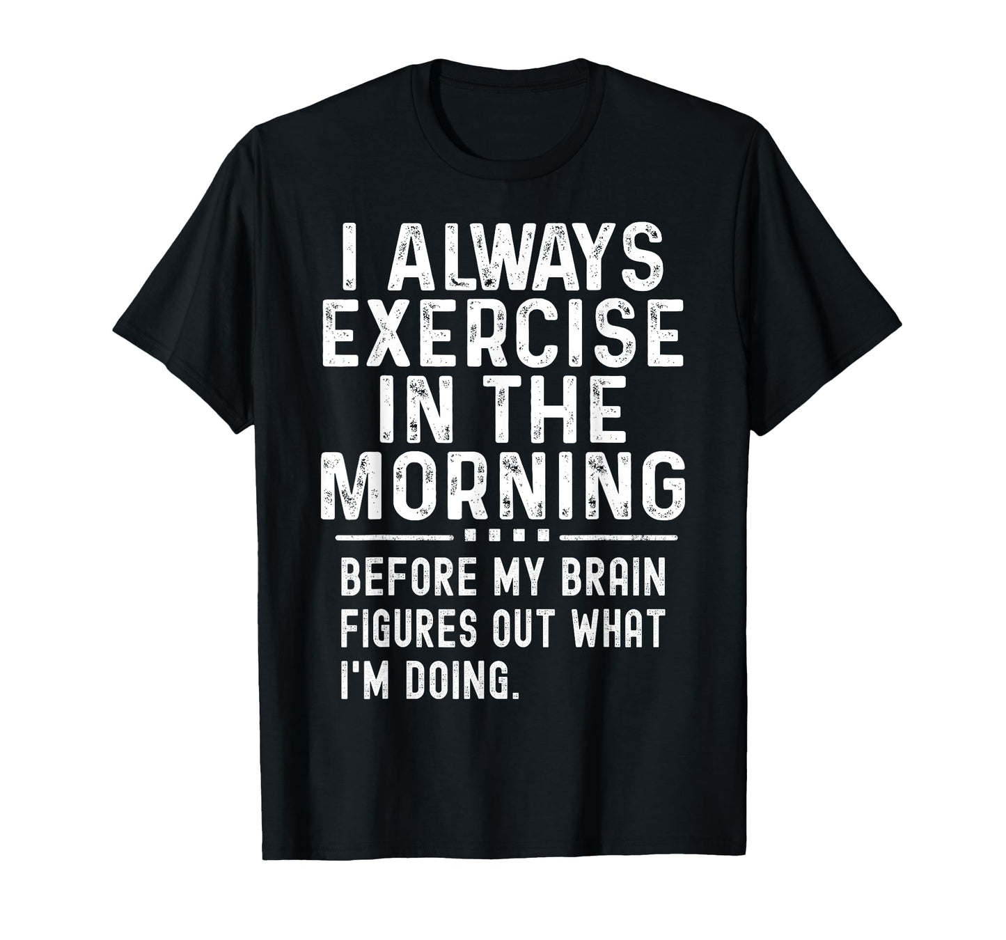 Funny Gym Workout I Always Exercise In The Morning Joke T-Shirt