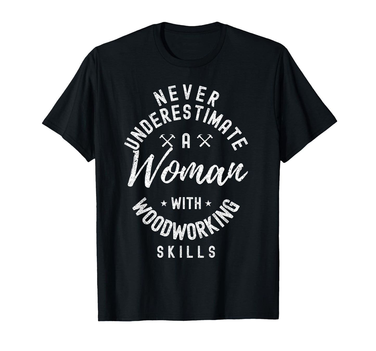 Women Never Underestimate A Woman With Woodworking Skills T-Shirt