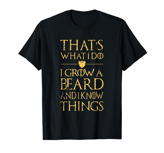 Thats What I Do I Grow A Beard And I Know Things T-Shirt