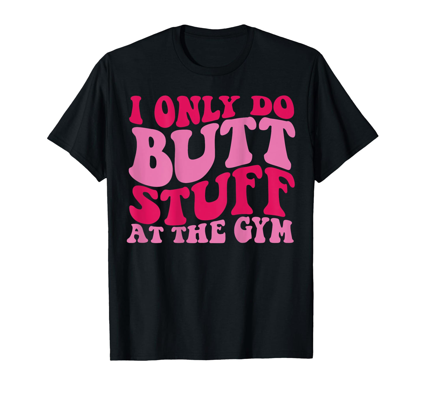 I Only Do Butt Stuff At The Gym On Back Shirts Funny Groovy T-Shirt