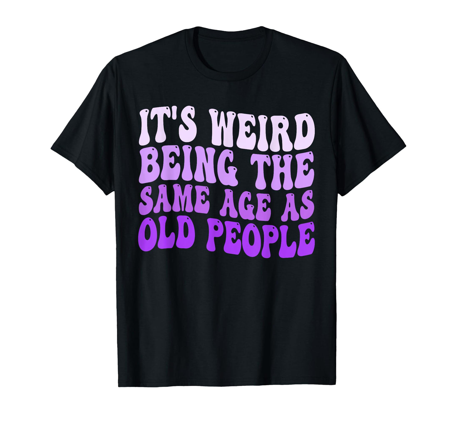 It's Weird Being The Same Age As Old People Retro Sarcastic T-Shirt