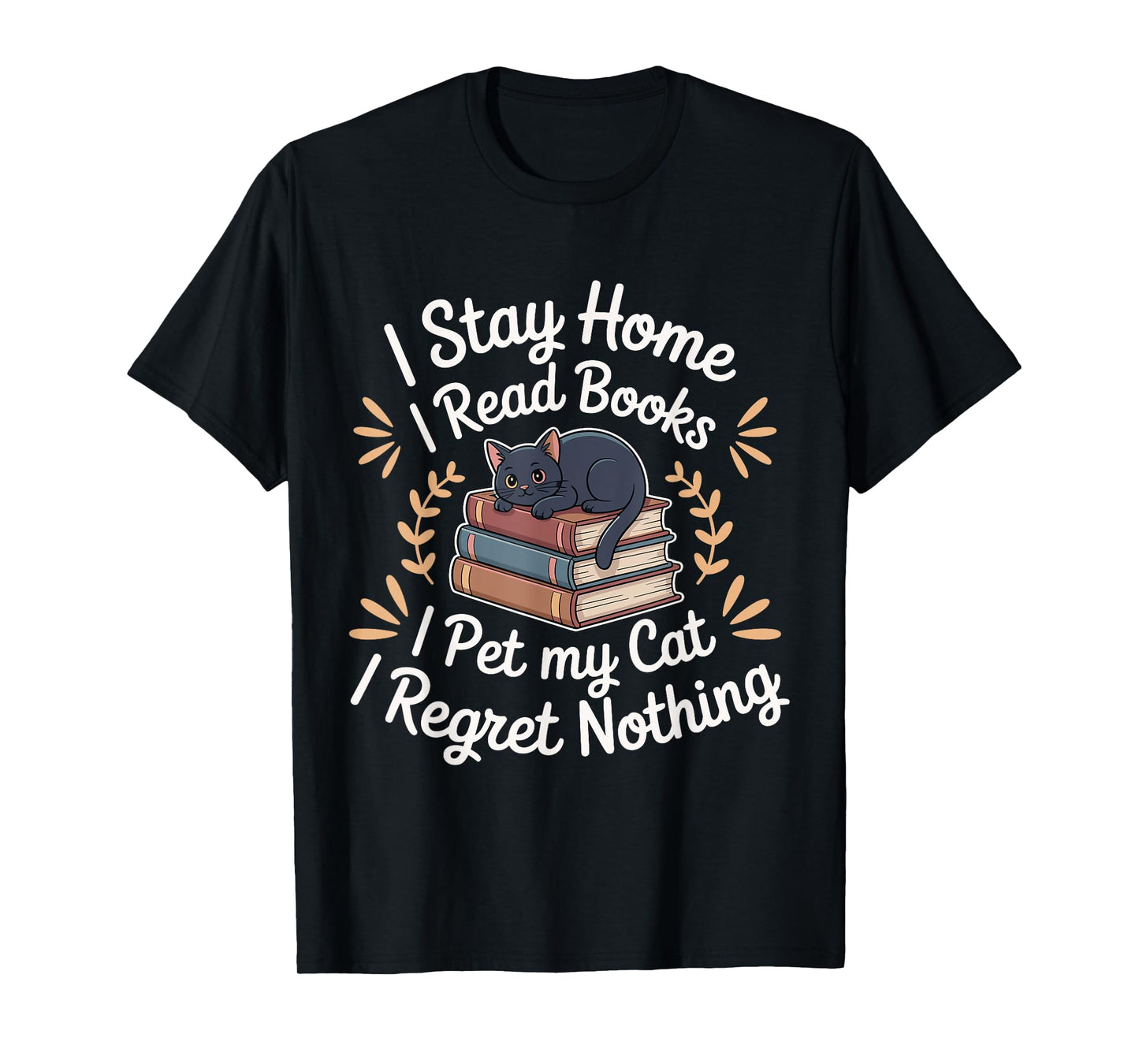 I Stay Home I Read Books I Pet My Cat I Regret Nothing T-Shirt for Men Women