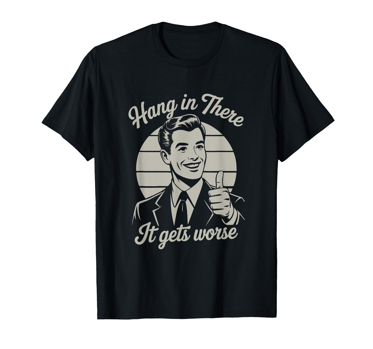 Hang in There It Gets Worse 50s Dark Humor Existential Dread T-Shirt