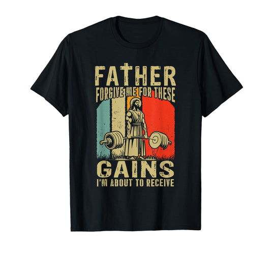 Father Forgive Me For These Gains Jesus Gym Motivational T-Shirt