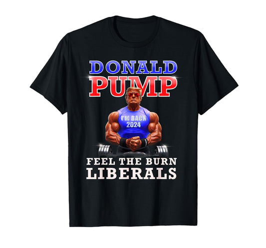 Donald Pump Funny Trump Feel the Burn Liberals 2024 T-Shirt