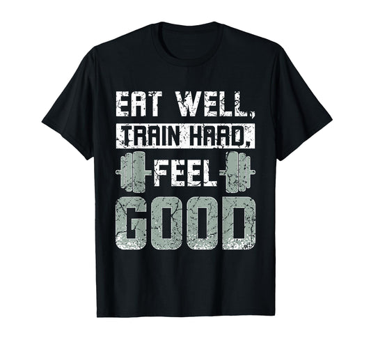 Eat well train hard feel good, gym quote T-Shirt