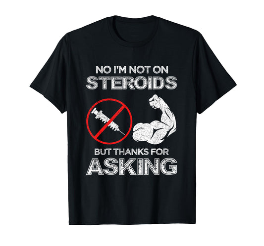 Gym Exercise Fitness Muscle Workout Gifts No I'm Not On Steroids But Thanks For Asking Bodybuilder T-Shirt