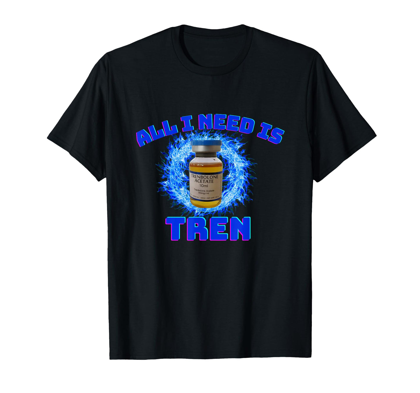 All I need is tren | Gym trenbolone T-Shirt