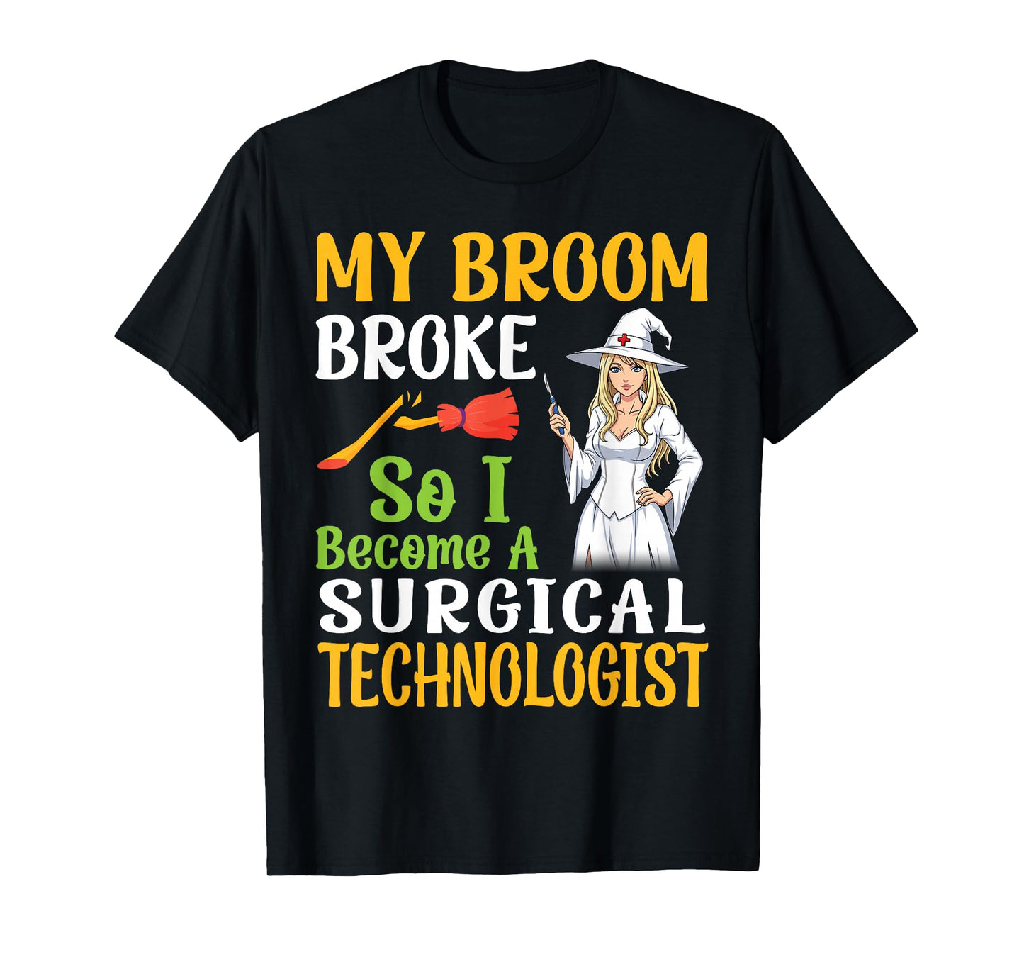 My Broom Broke So I Become A Surgical Technologist Halloween T-Shirt