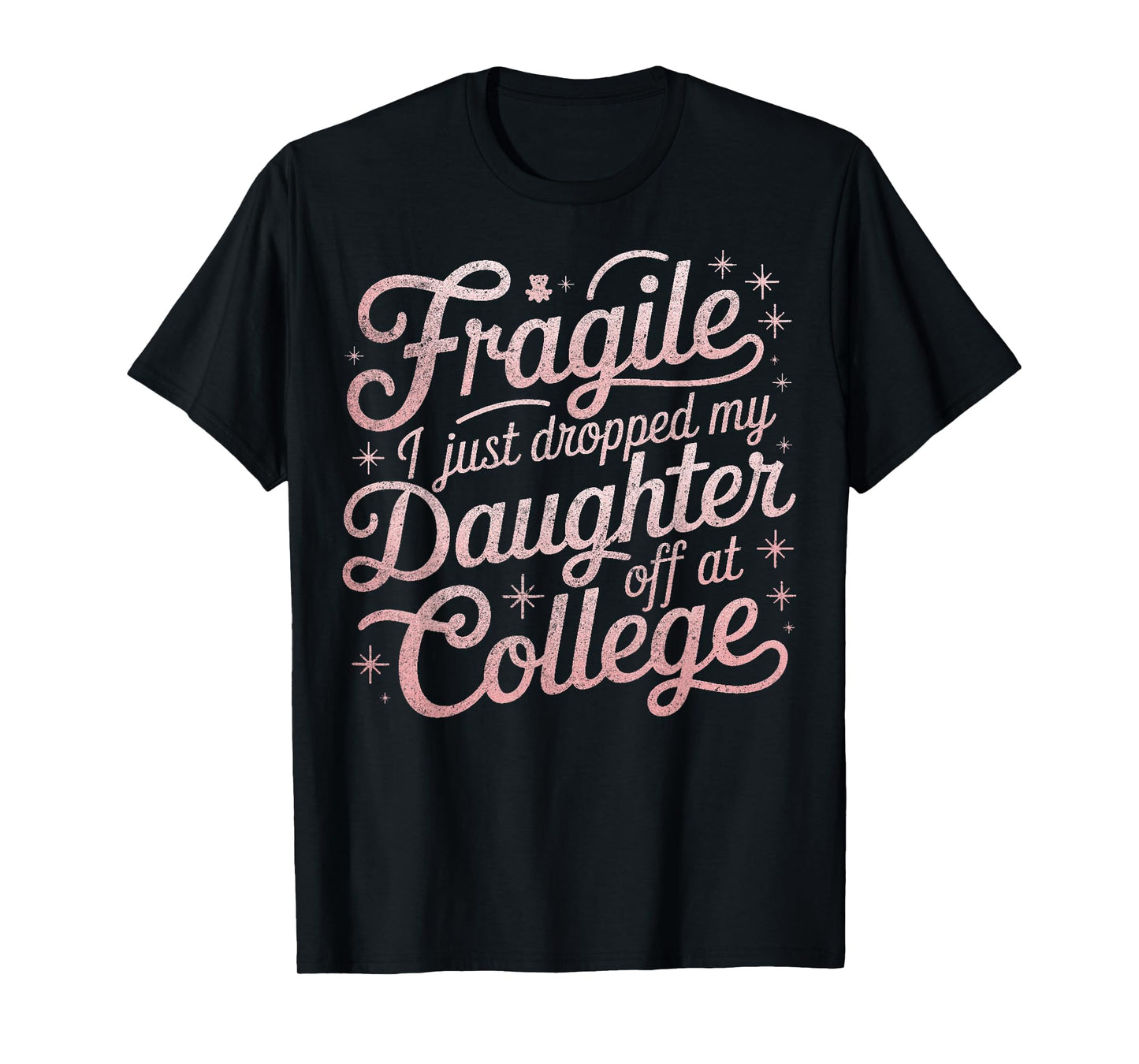 Fragile I Just Dropped My Daughter Off at College Funny T-Shirt
