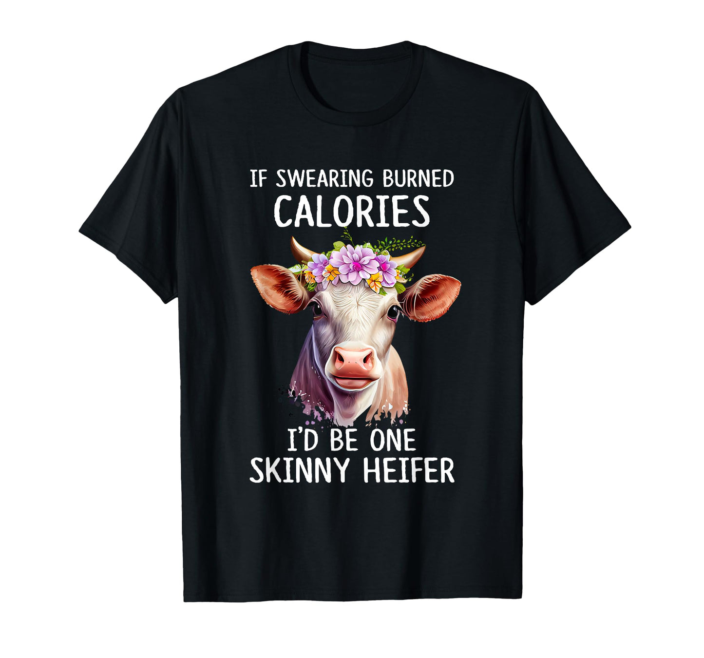 If Swearing Burned Calories I’d Be One Skinny Heifer Funny T-Shirt