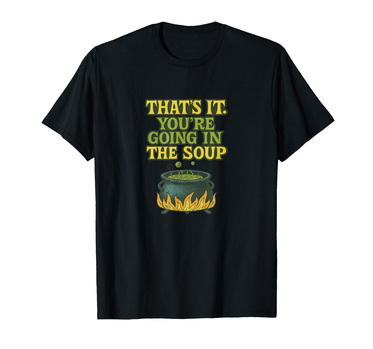 That’s It You’re Going in The Soup Funny Design T-Shirt
