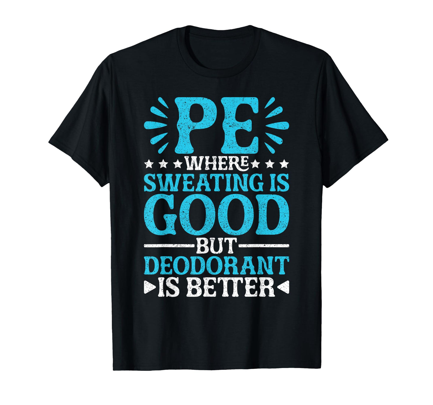 PE Teacher PE Where Sweating Is Good But Deodorant T-Shirt