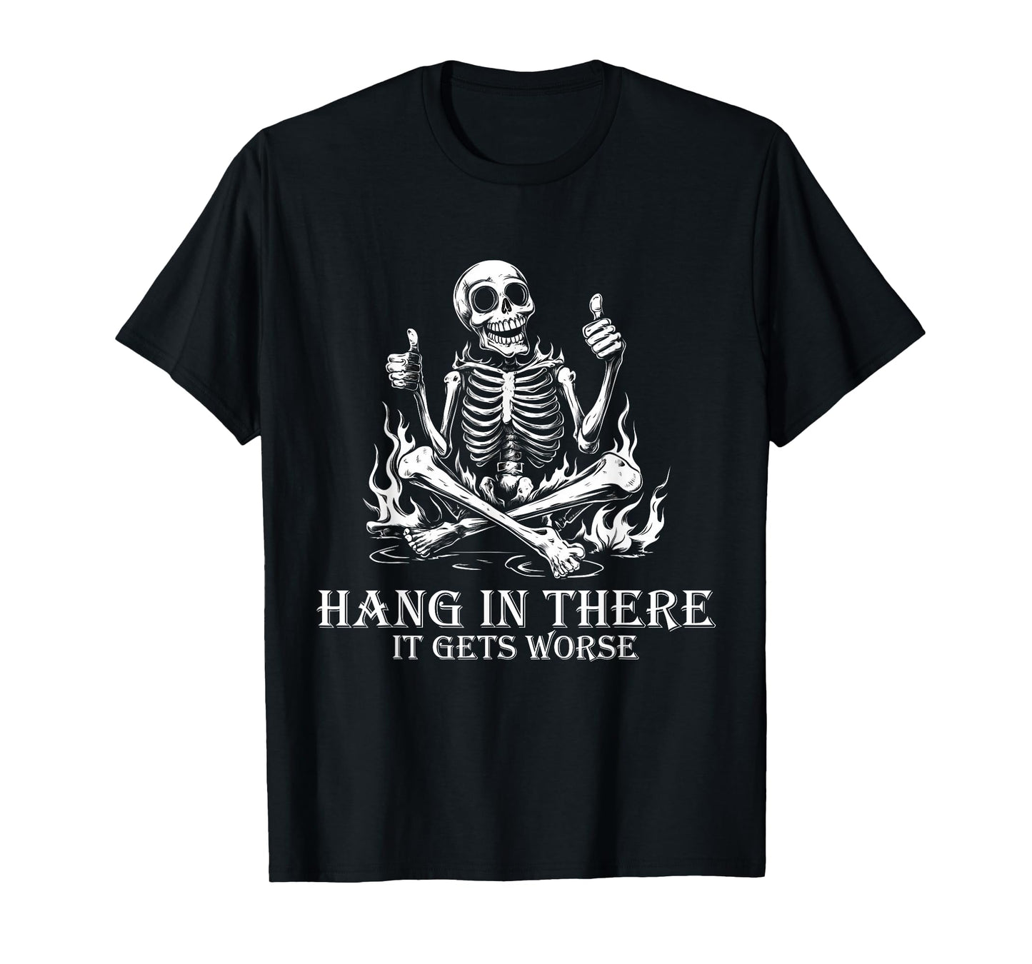 Hang In There It Gets Worse | Sarcastic skeleton Flames T-Shirt
