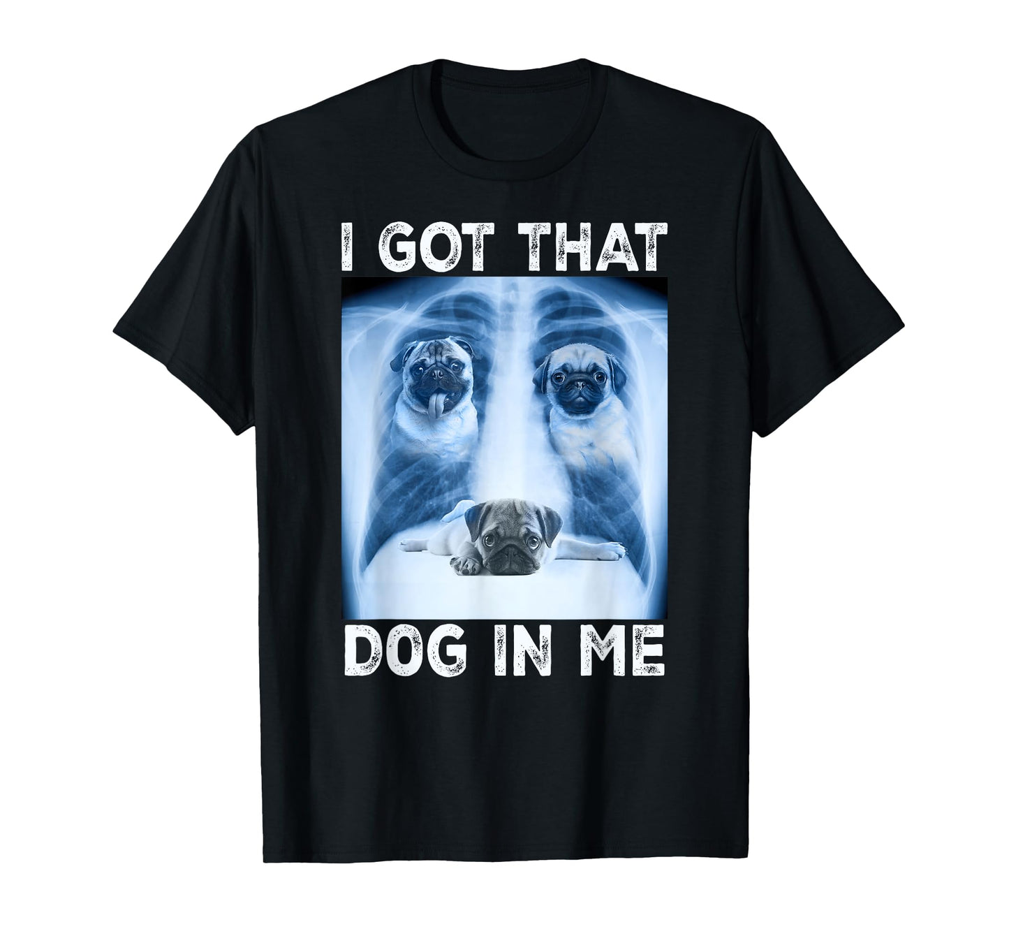 I Got that Dog in Me Dog Xray Meme Funny Dog Pet Pug T-Shirt