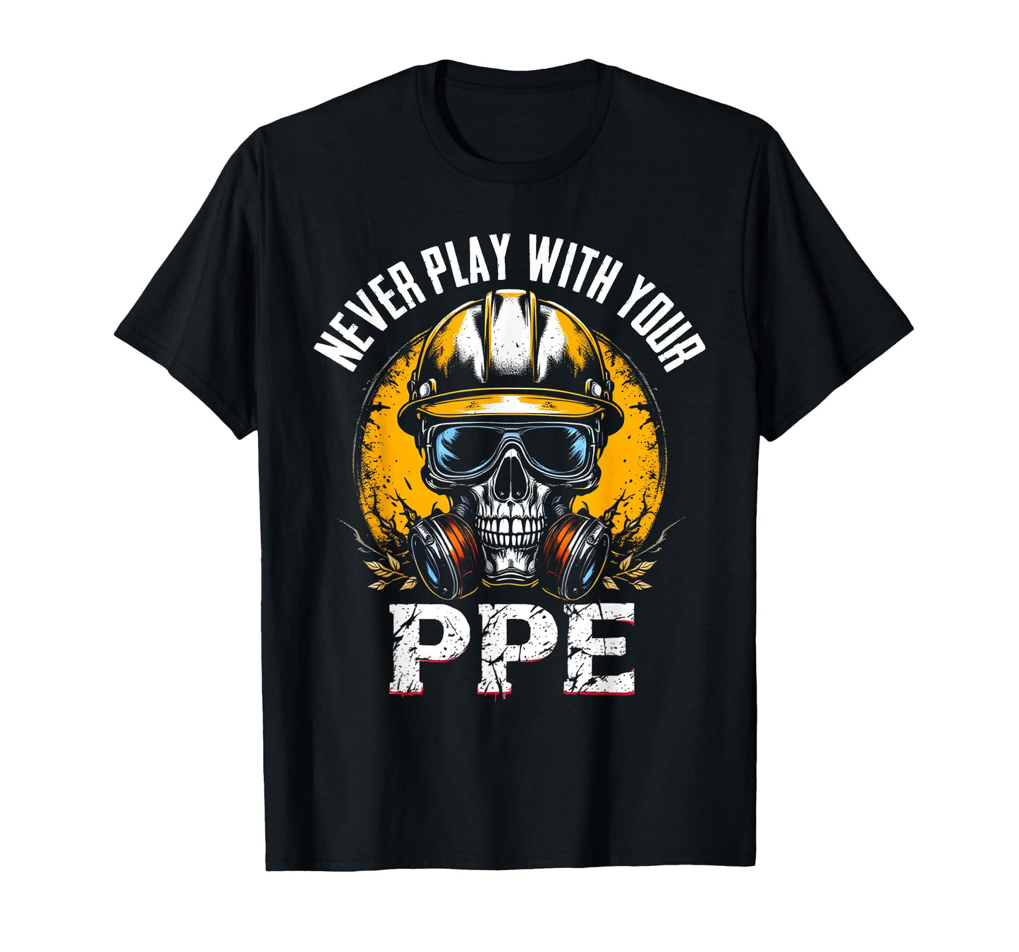 Never Play With Your Ppe Construction Workers & Engineers T-Shirt