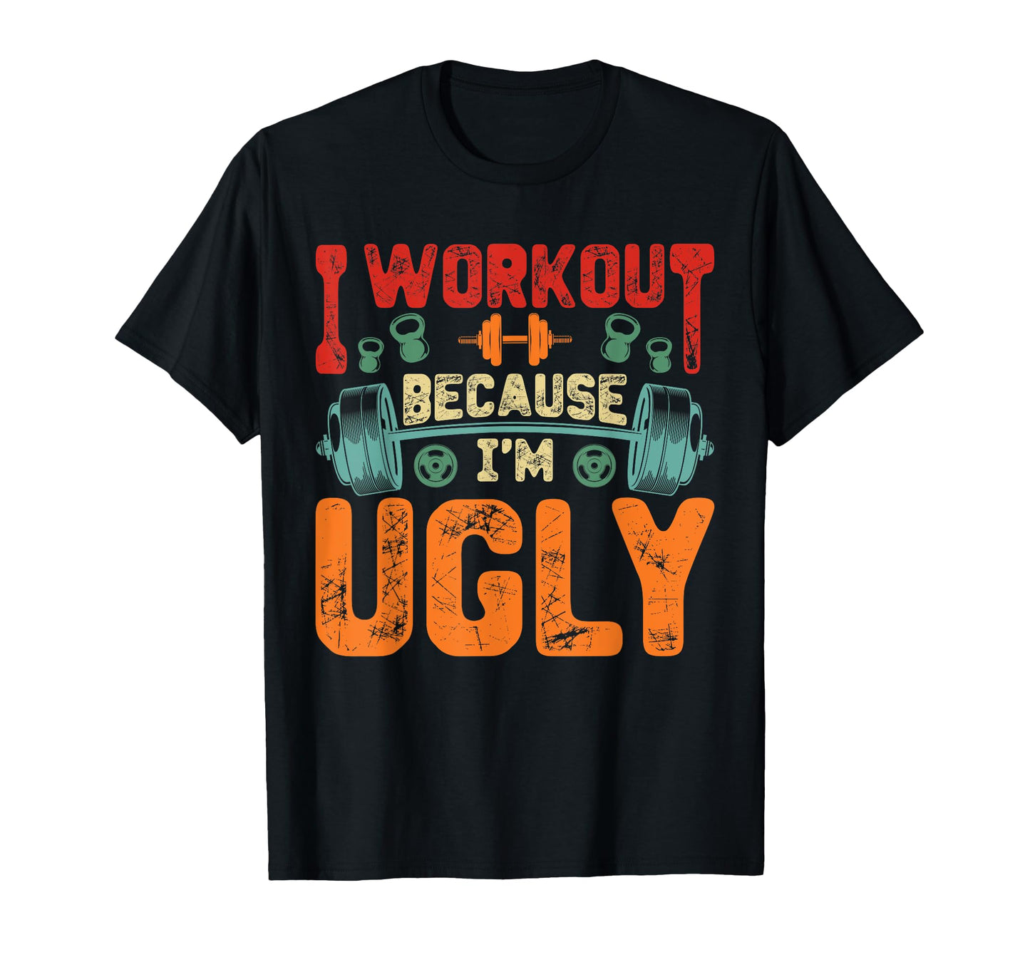 I Workout Because I'm Ugly Funny Humor Gym Fitness Lovers T-Shirt