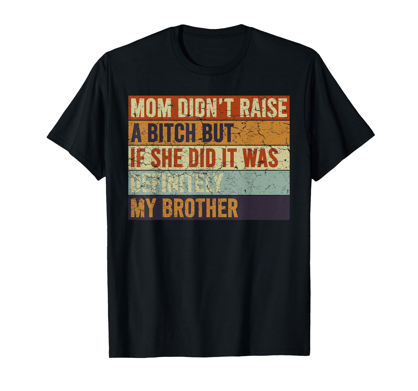 Mom Didn't Raise A Bitch But If She Did It Was My Brother T-Shirt
