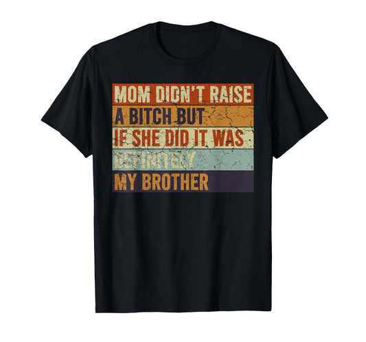 Mom Didn't Raise A Bitch But If She Did It Was My Brother T-Shirt