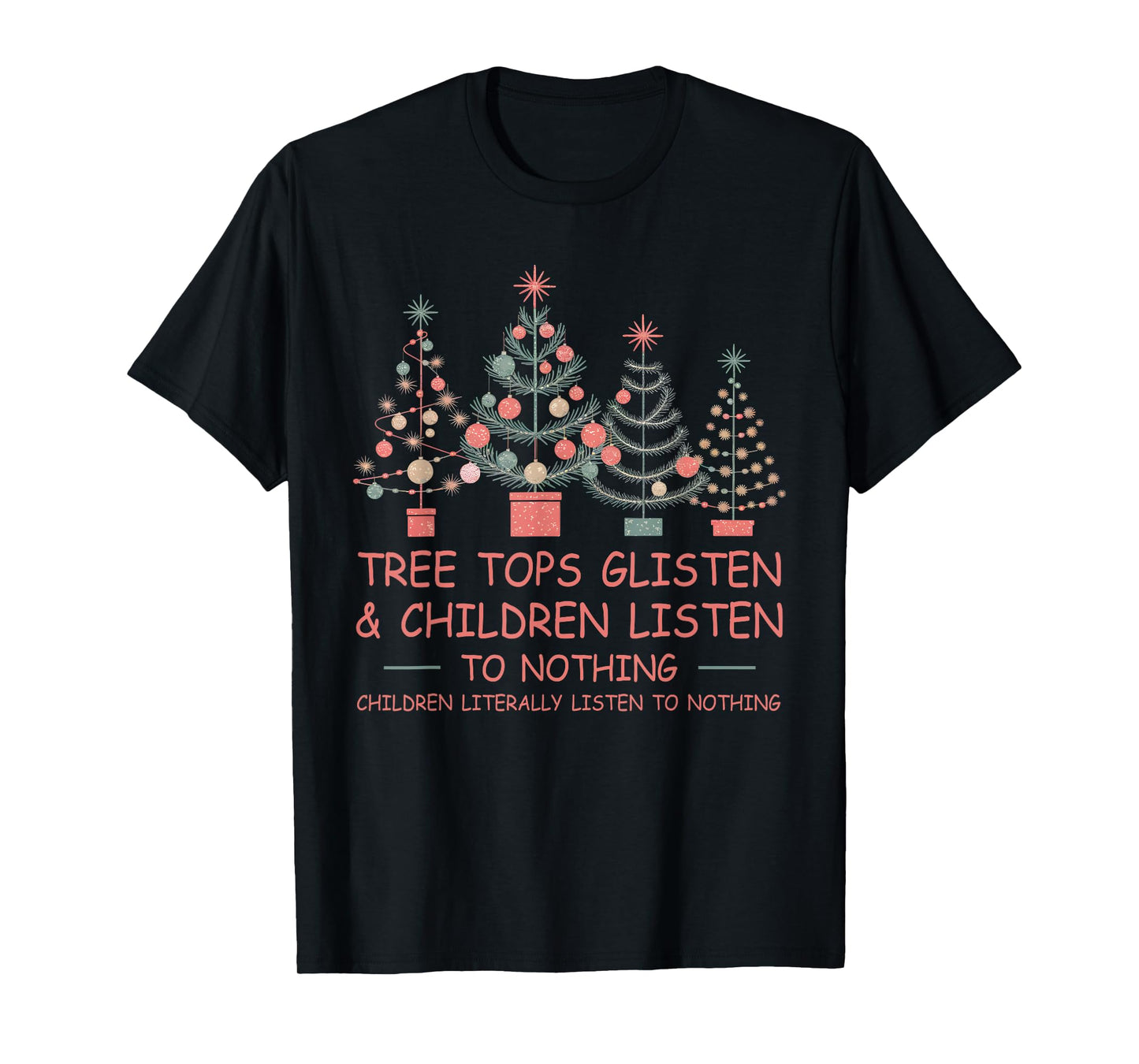 Tree Tops Glisten And Children Listen To Nothing Christmas T-Shirt