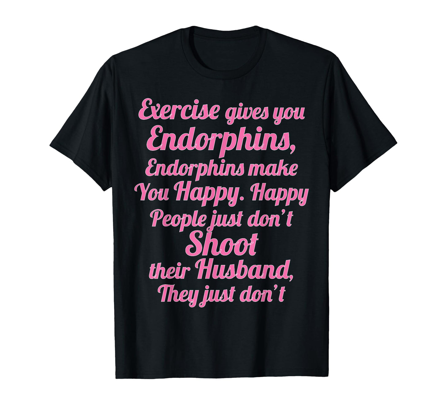Exercise Gives You Endorphins Funny Women's Wife Gift T-Shirt