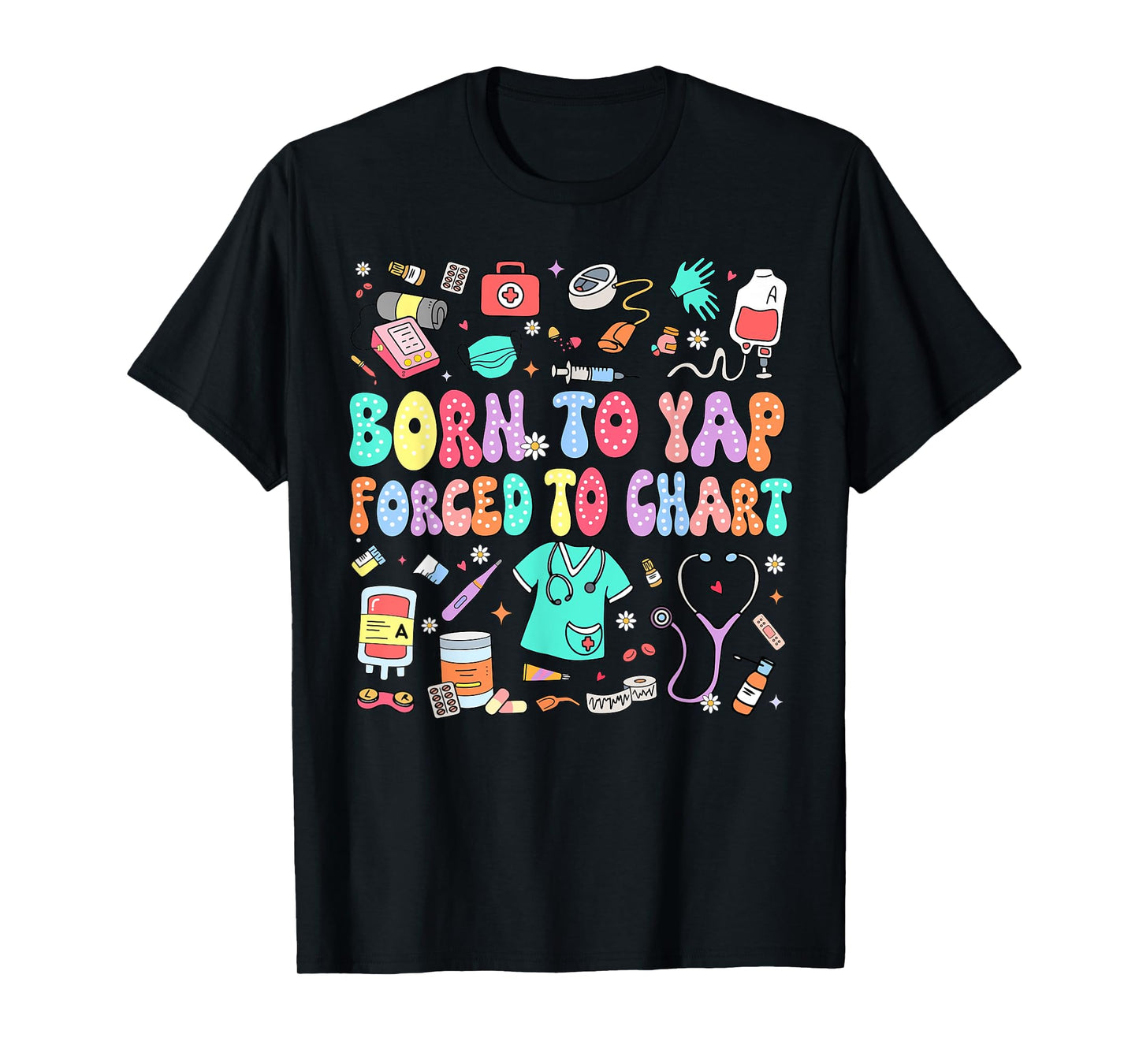 Born to Yap Forced to Chart Funny Vintage Nurses Men Women T-Shirt