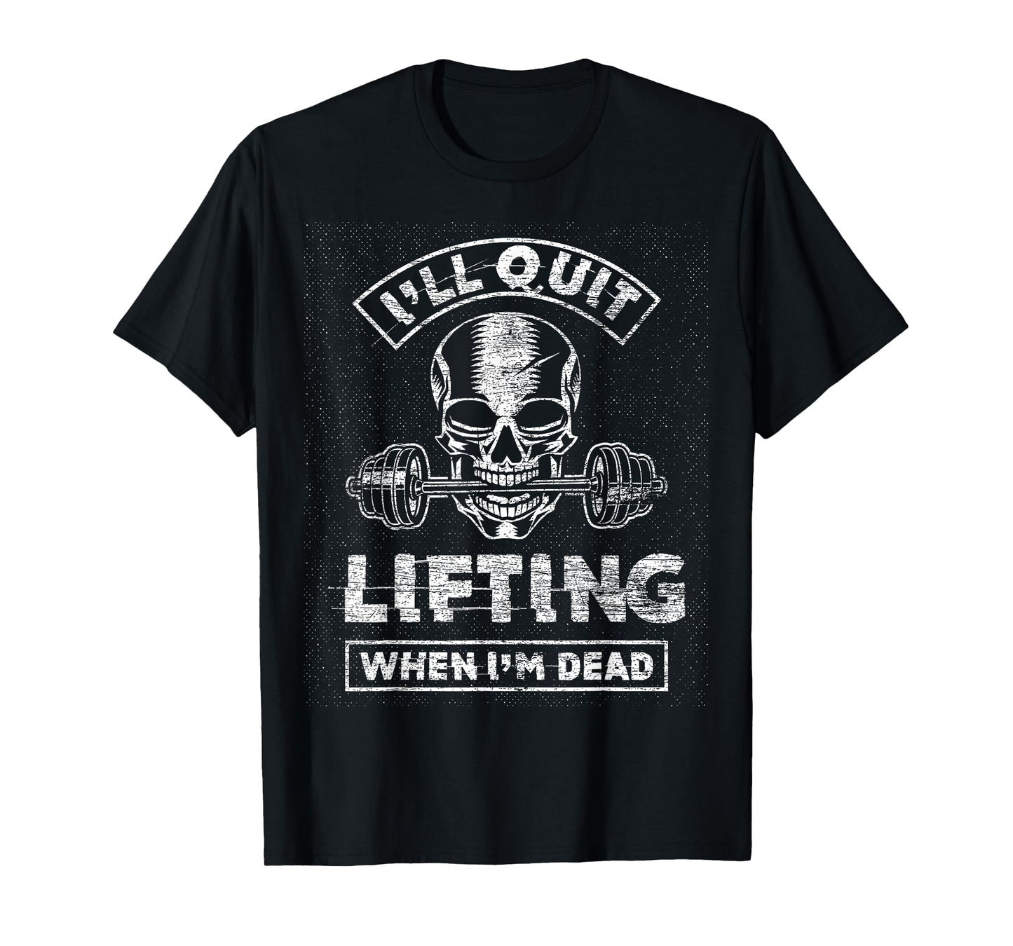 I'll Quit Lifting When I'm Dead - Skull Gym Fitness Workout T-Shirt