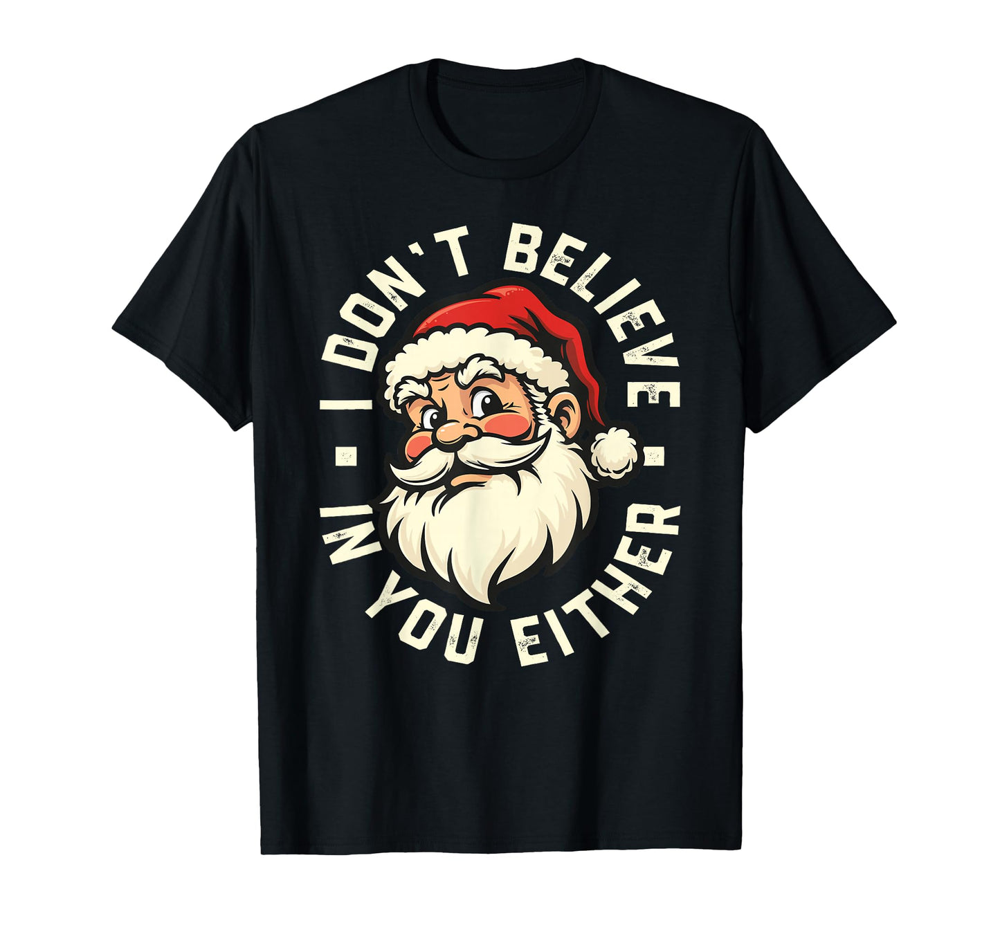 I Don't Believe in You Either - Santa T-Shirt