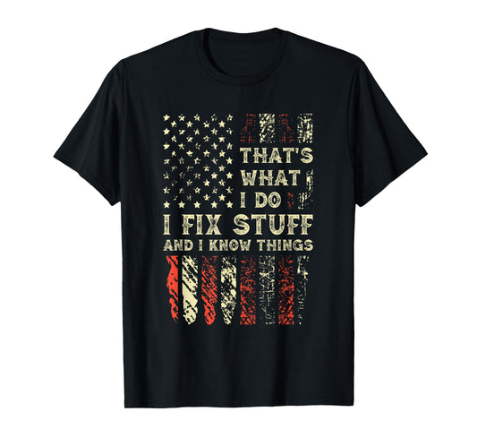 That's What I Do I Fix Stuff And I Know Things 4th Of July T-Shirt