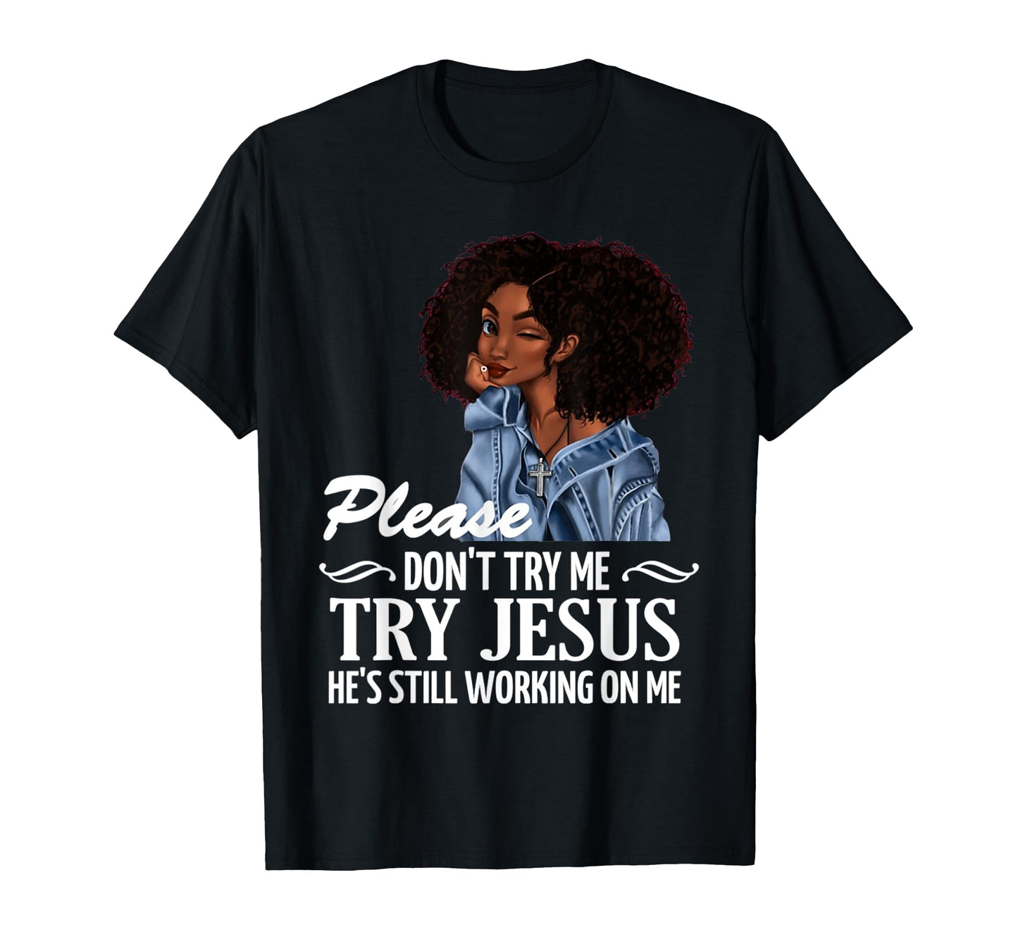Please don't try me try Jesus he's still working on me T-Shirt