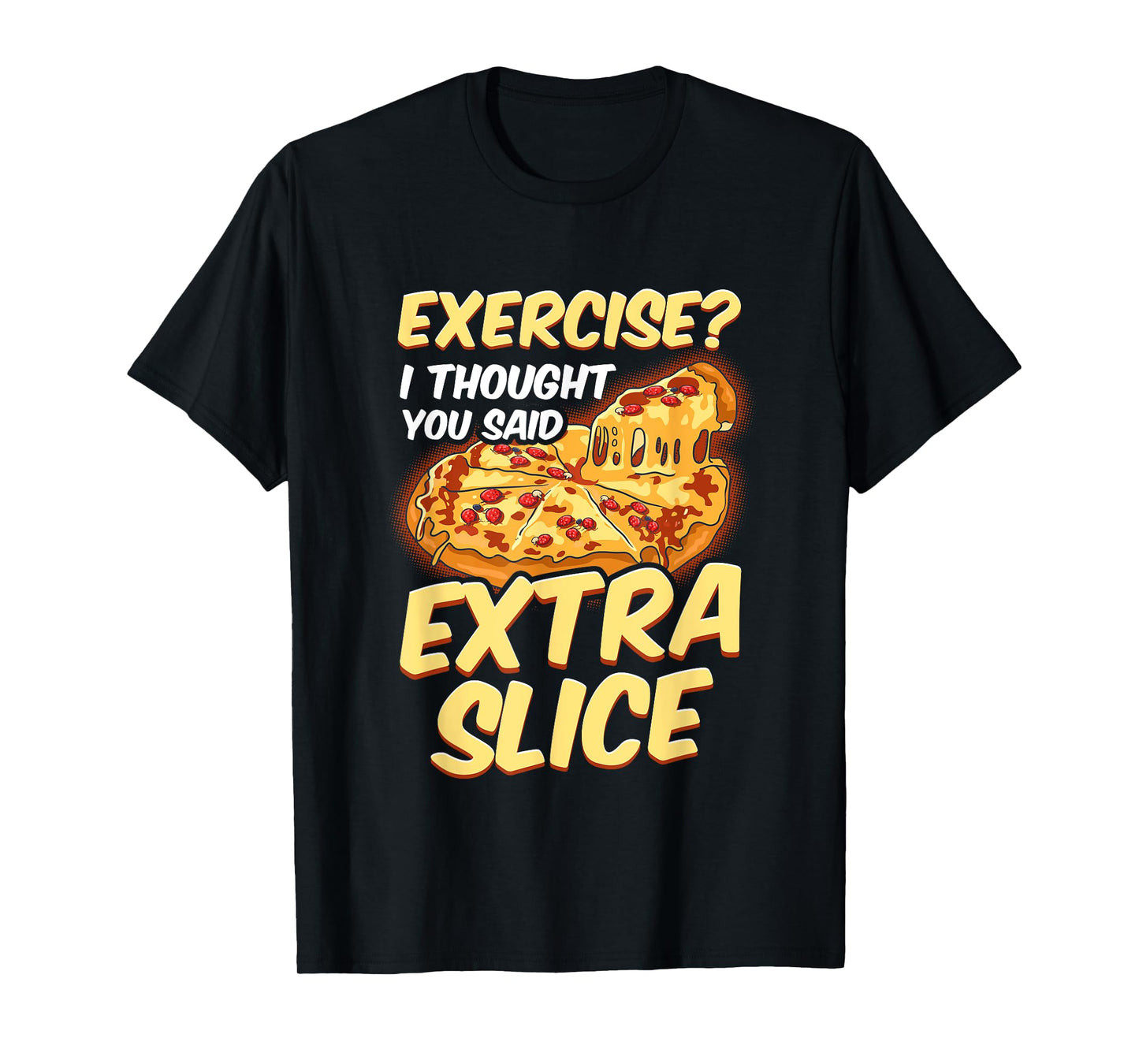 Funny Pizza Lover Exercise? I Thought You Said Extra Slice T-Shirt