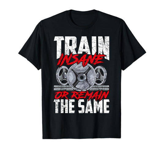 Train Insane or Remain The Same Weightlifting Gym Athlete T-Shirt