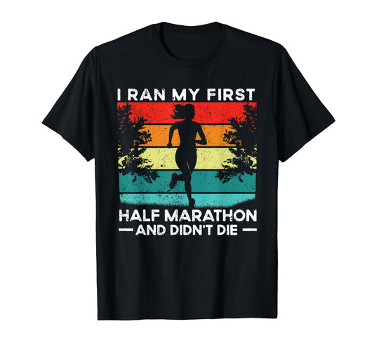 I Ran My First Half Marathon And Didn't Die Funny Running T-Shirt