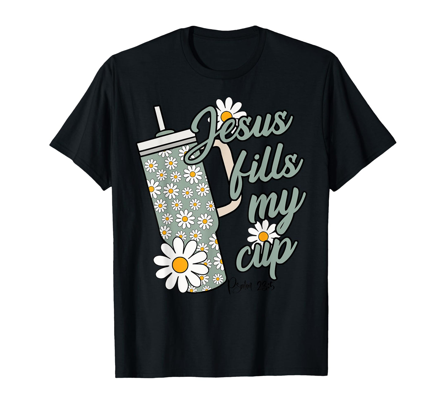 Jesus Fills My Cup Psalm 23 5 Flower Tumbler T-Shirt