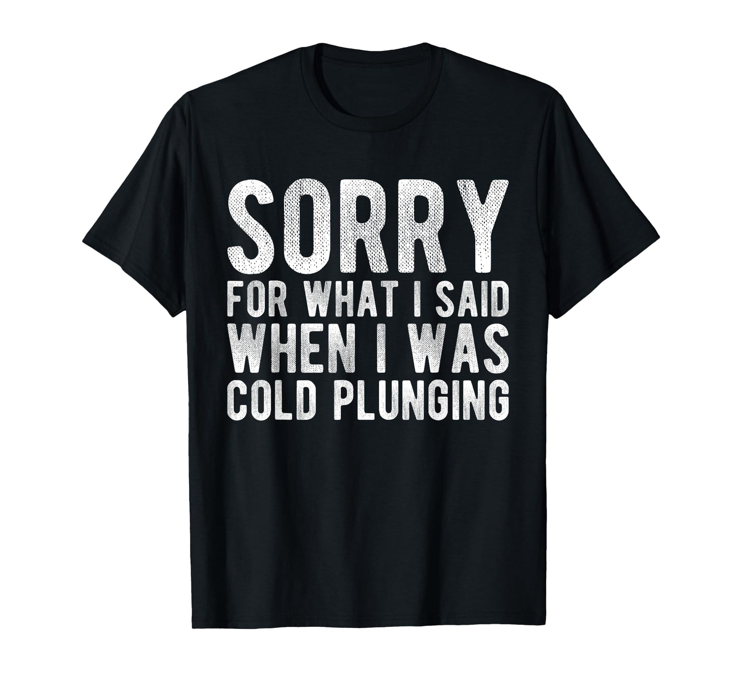 Sorry For What I Said When I Was Cold Plunging T-Shirt