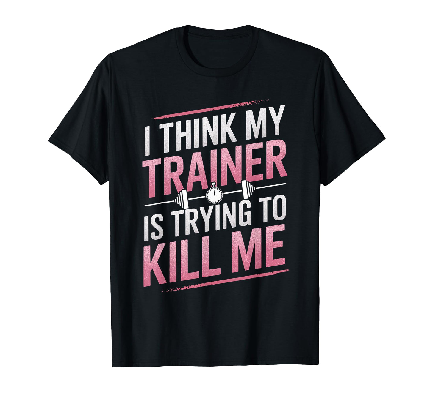 I Think My Trainer Is Trying To Kill Me Gym Joke Women T-Shirt
