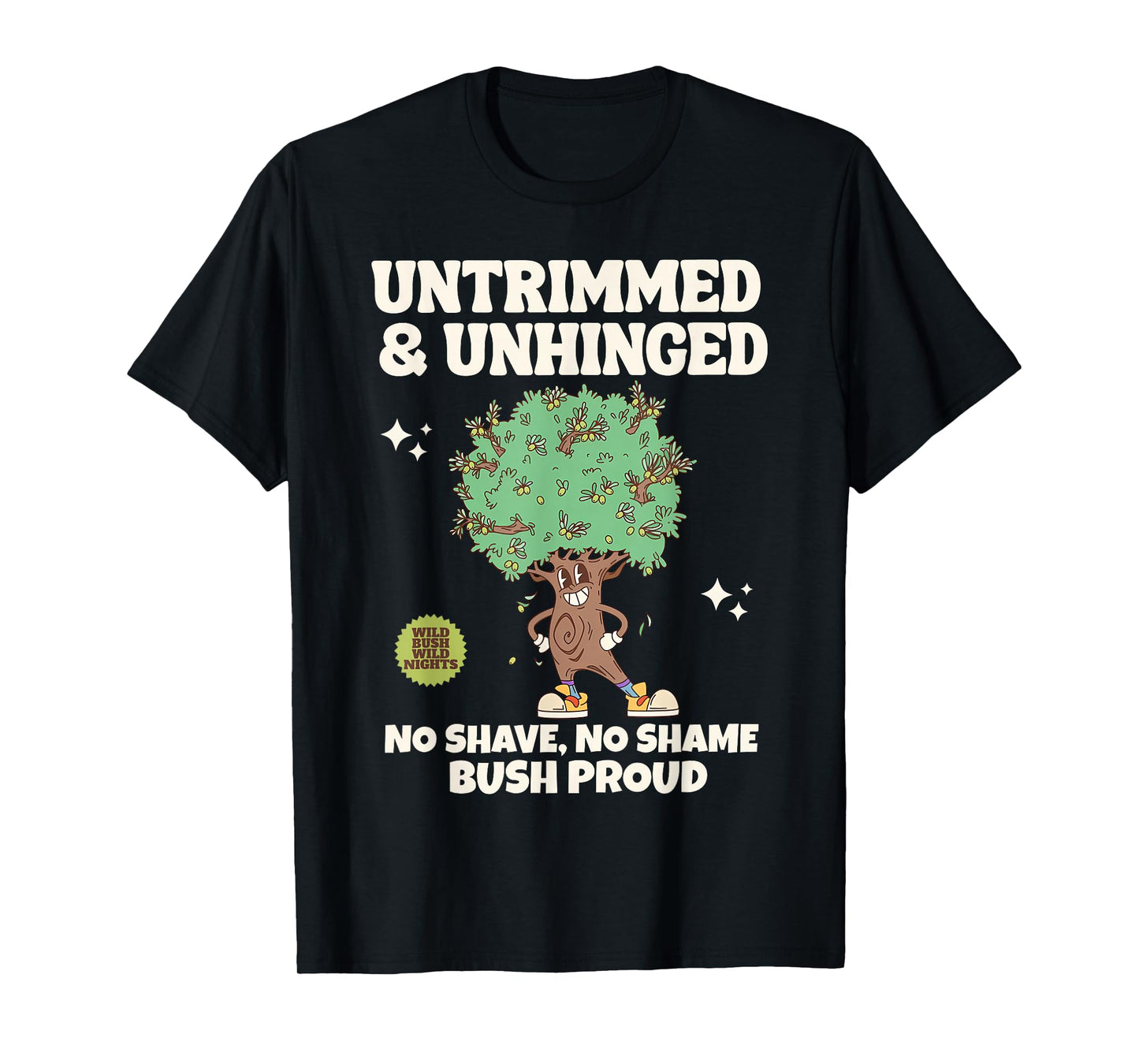 Bush Proud Untrimmed & Unhinged No Shave No Shame Men Humor T-Shirt