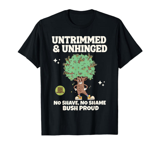 Bush Proud Untrimmed & Unhinged No Shave No Shame Men Humor T-Shirt