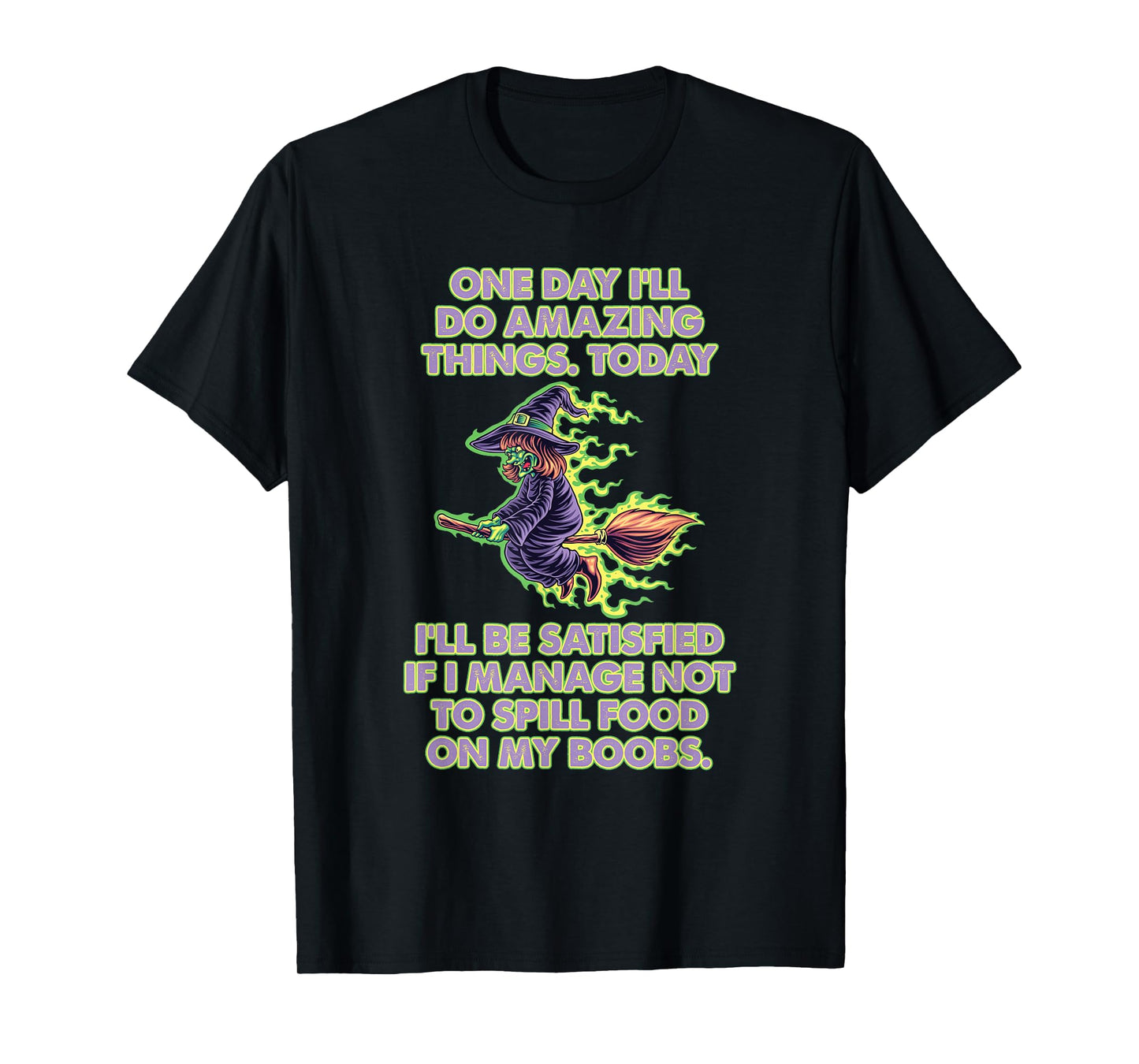 One Day I'll do Amazing Things Today I'll be satisfied T-Shirt