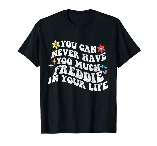Retro Groovy You Can Never Have Too Much Freddie In Your T-Shirt