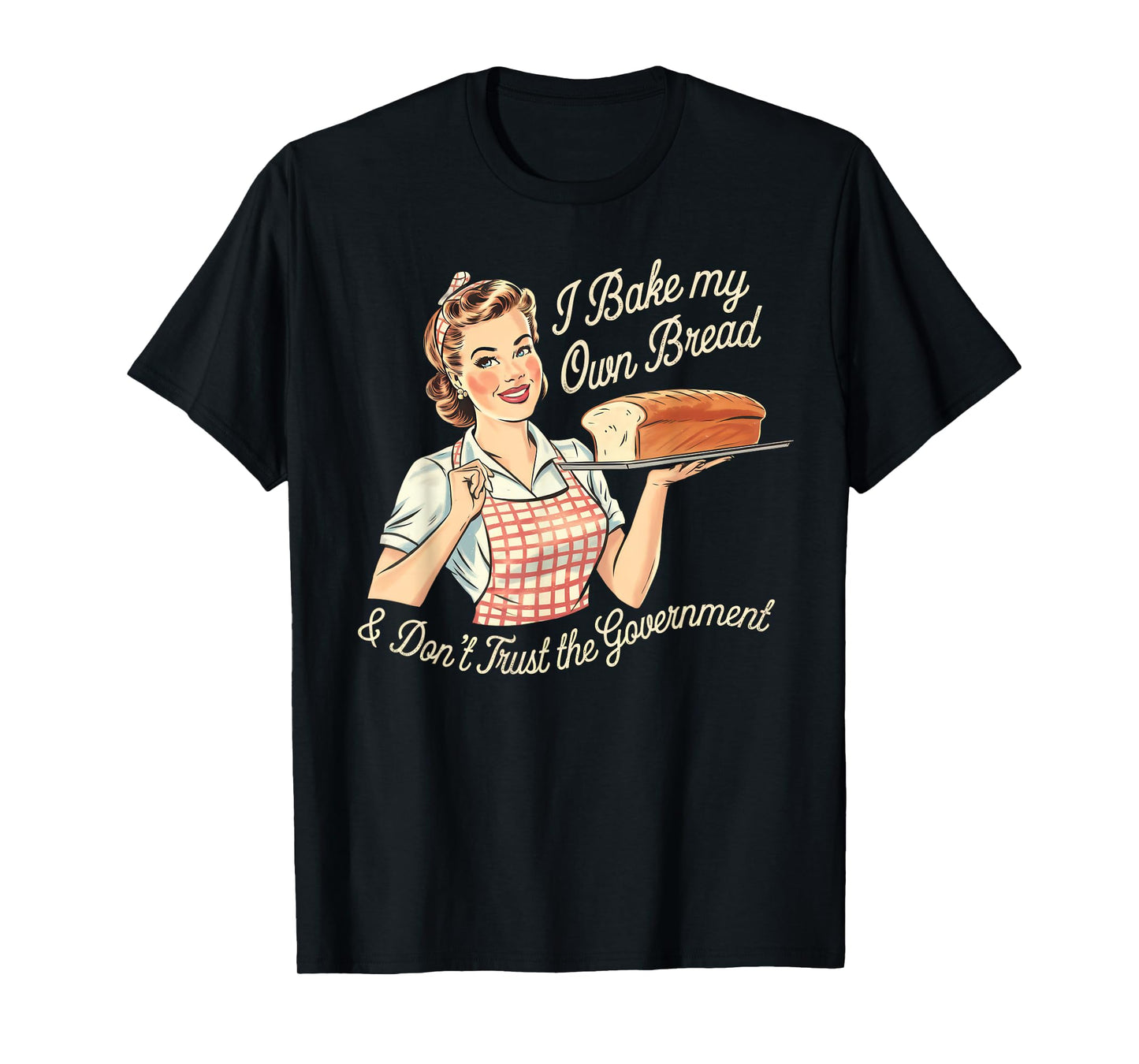 Retro I Bake My Own Bread & Don't Trust the Government T-Shirt