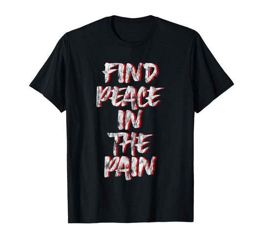 Find Peace In The Pain -- T-Shirt