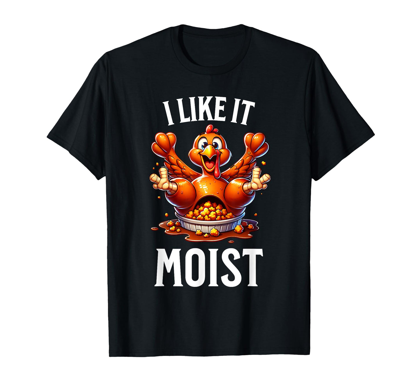 I Like it Moist Thanksgiving Dirty Funny Turkey Men Women T-Shirt