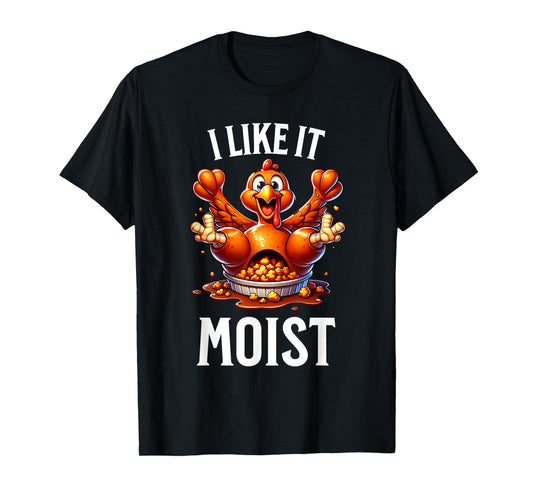 I Like it Moist Thanksgiving Dirty Funny Turkey Men Women T-Shirt