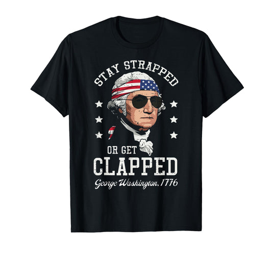 4th Of July Stay Strapped Get Clapped Washington Men Women T-Shirt