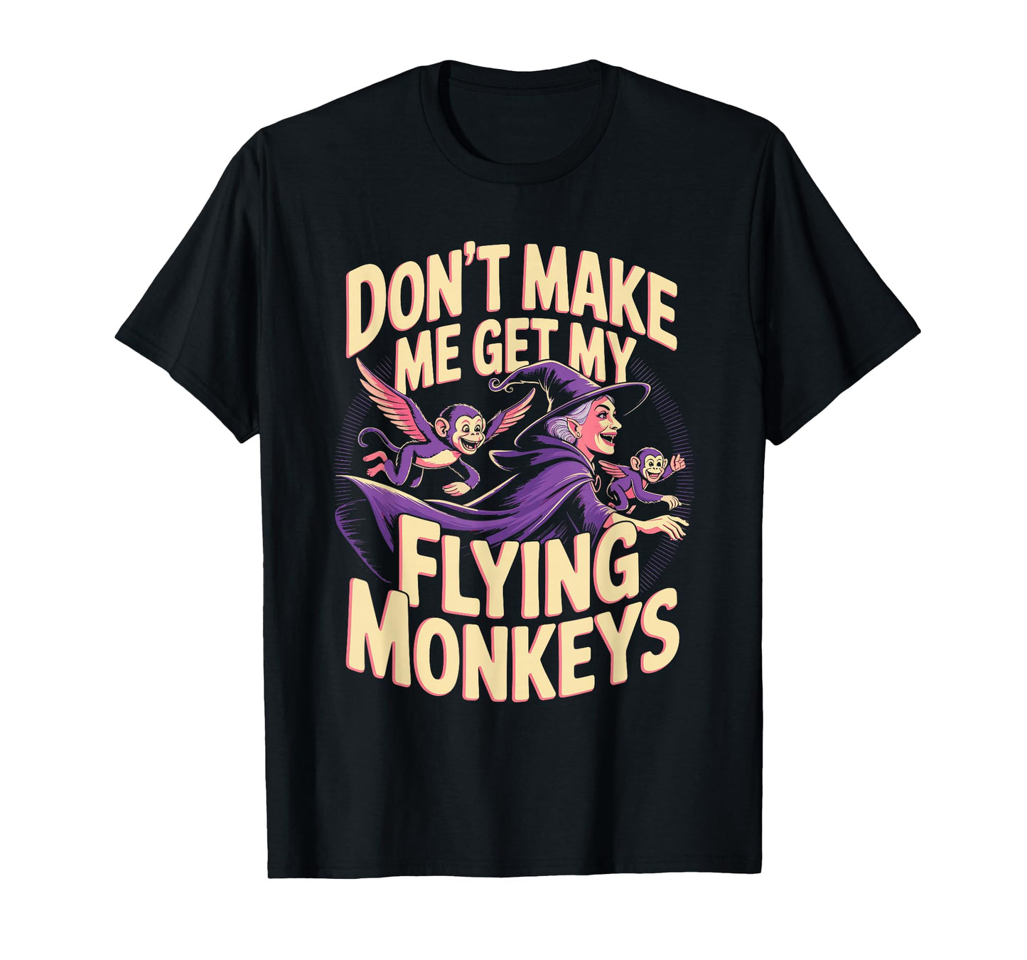 Don't Make Me Get My Flying Monkeys T-Shirt