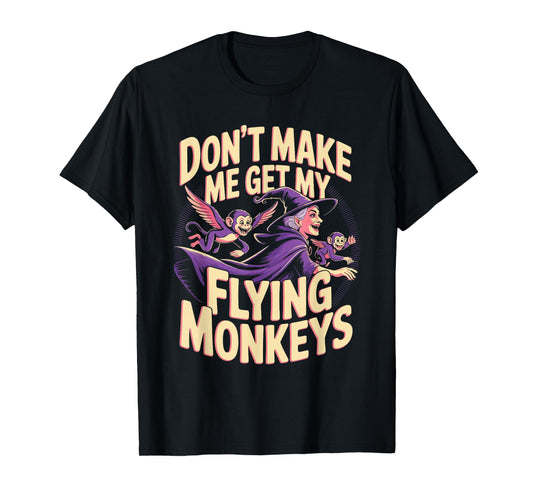 Don't Make Me Get My Flying Monkeys T-Shirt